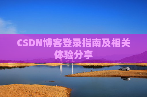 CSDN博客登录指南及相关体验分享